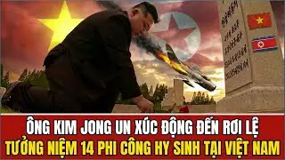 &Ocirc;ng KIM JONG UN X&uacute;c Động Tưởng Niệm 14 Phi C&ocirc;ng Hy Sinh V&igrave; Nền Độc Lập VIỆT NAM!