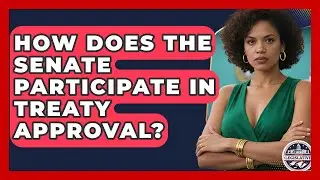 How Does the Senate Participate in Treaty Approval? - Inside the Legislative Branch