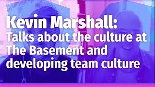 Kevin Marshall, UX designer, talks about the culture at The Basement and developing team culture
