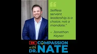 Nate's Top 3 Takeaways: OnCompassion #38 - Jonathan Keyser: The Anatomy of a Selfless Servant Leader