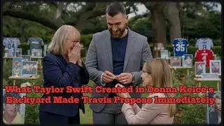 What Taylor Swift Created in Donna Kelce's Backyard Made Travis Propose Immediately