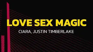Ciara - Love Sex Magic (Lyrics) ft. Justin Timberlake