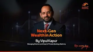 Next Generation Wealth in Action - Vipul Kapur, Head of Private Banking, Mashreq