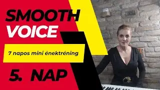 Smooth Voice - 7 napos mini énektréning - 5. nap