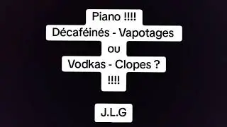 Piano !!!! D&eacute;caf&eacute;in&eacute;s - Vapotages ou Vodkas - Clopes ? !!!! J.L.G