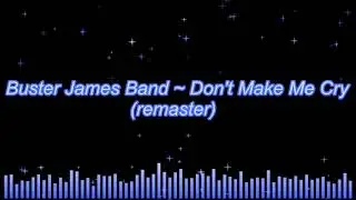 Buster James Band ~ Don't Make Me Cry (remaster)