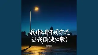 我什么都不图你还让我输 (走心版)