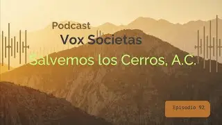 Vox Societas Ep. 92 / Salvemos los cerros A.C.