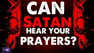 Can Satan Hear Your Prayers?