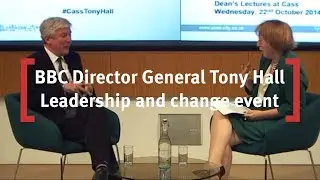 Tony Hall, Director General of the BBC: Leadership and Change Event at Cass