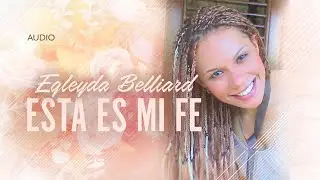 @Egleyda Belliard - Esta Es Mi Fe | Audio