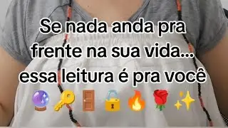 SE NADA ANDA PRA FRENTE NA SUA VIDA ... ESSA LEITURA É PRA VOCÊ 🔮🔑🚪🔓🧿🌹✨