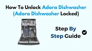 How To Unlock Adora Dishwasher (Adora Dishwasher Locked)