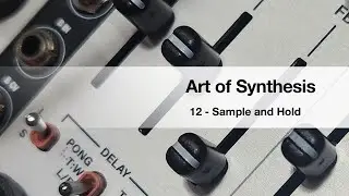 Art of Synthesis 12 - Sample and Hold