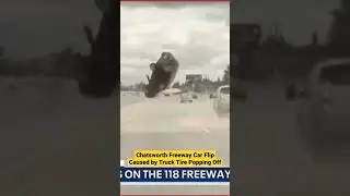 Chatsworth Freeway Car Flip Caused by Truck Tire Popping Off #shorts #news