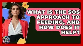 What Is The SOS Approach To Feeding, And How Does It Help? - Answers About Autism