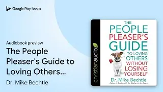 The People Pleaser's Guide to Loving Others&hellip; by Dr. Mike Bechtle &middot; Audiobook preview