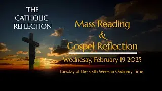 THE CATHOLIC REFLECTION Today's Mass Readings & Gospel Reflection, Wednesday, February 19, 2025