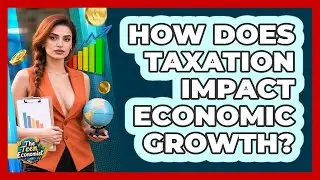 How Does Taxation Impact Economic Growth? - The Teen Economist