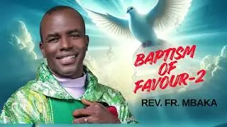 BAPTISM OF FAVOUR 2 &ndash; REV. FR. MBAKA | POWERFUL CATHOLIC WORSHIP & PROPHETIC MINISTRATION