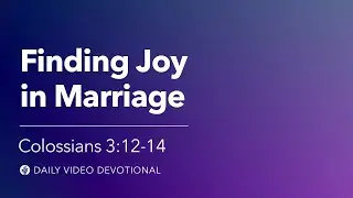 Finding Joy in Marriage | Colossians 3:12&ndash;14 | Our Daily Bread Video Devotional