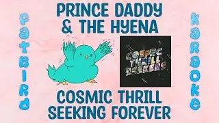 Prince Daddy & the Hyena - Cosmic Thrill Seeking Forever - Fatbird Karaoke