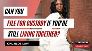 Can You File for Custody If You're Still Living Together?