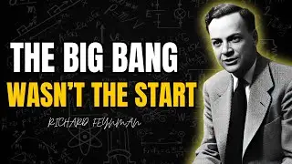 The Big Bang Was NOT the Beginning: Richard Feynman on the Universe