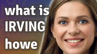 Irving howe | meaning of Irving howe