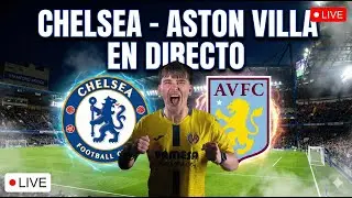 CHELSEA vs ASTON VILLA en Directo | Vemos al ASTON VILLA de UNAI EMERY 🔴