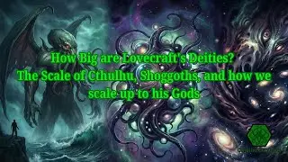 How Big are Lovecraft's Deities? The Scale of Cthulhu, Shoggoths, and how we scale up to his Gods