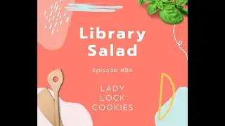 Library Salad - Episode #84: Lady Lock Cookies!