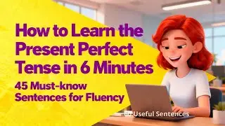 How to Learn the Present Perfect Tense in 6 Minutes: 45 Must-know Sentences for Fluency