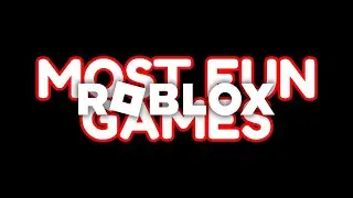 Most Fun Roblox Games!