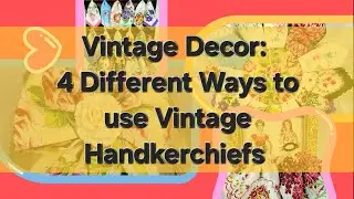 Vintage Decor: 4 Different Ways to use Vintage Handkerchiefs