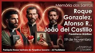 Mem&oacute;ria dos Santos Roque G., Afonso R. e Jo&atilde;o de Castillo, presb. e m&aacute;rt. e Evangelho  de 19/11/2025