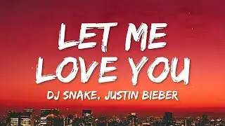 DJ Snake, Justin Bieber – Let Me Love You (Lyrics)
