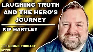 Kip Hartley | Laughing Truth and The Hero's Journey - Bee Sound Podcast #05