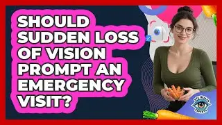 Should Sudden Loss Of Vision Prompt An Emergency Visit?