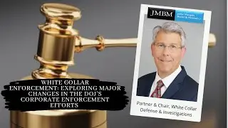 White Collar Enforcement: Exploring Major Changes in the DOJ&rsquo;s Corporate Enforcement Efforts