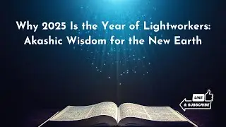 Why 2025 Is the Year of Lightworkers: Akashic Wisdom for the New Earth