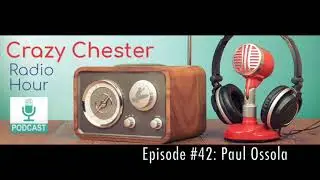 Crazy Chester Radio Hour Episode #42: Paul Ossola