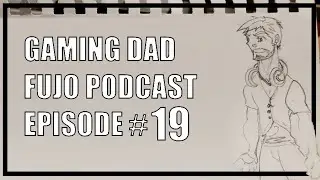Gaming Dad Fujo Podcast - Episode 19
