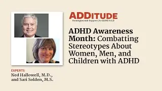 ADHD Awareness Month: How to Combat Stereotypes (with Ned Hallowell, M.D., and Sari Solden, M.S.)