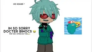 IM SORRY DR BINOCS 😭✋