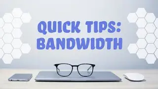Quick Tips - Bandwidth