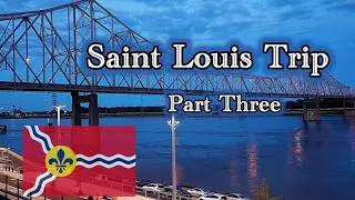 Saint Louis Trip Part Three