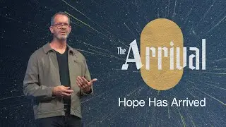 The Arrival: Hope Has Arrived | Pastor Preston Bostwick