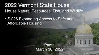 Vermont State House - S.226 Expanding Access to Safe and Affordable Housing Part 1 3/30/2022