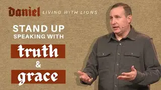 Standing up in Grace & Truth | Daniel: Living with Lions